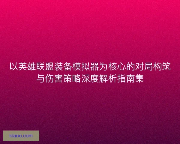 以英雄联盟装备模拟器为核心的对局构筑与伤害策略深度解析指南集