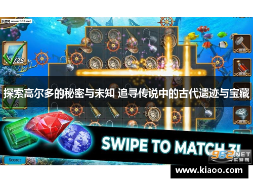 探索高尔多的秘密与未知 追寻传说中的古代遗迹与宝藏